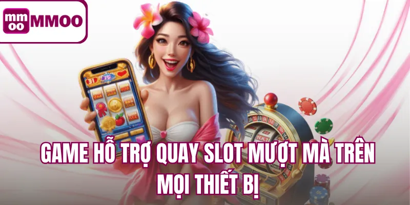 Game hỗ trợ quay slot mượt mà trên mọi thiết bị